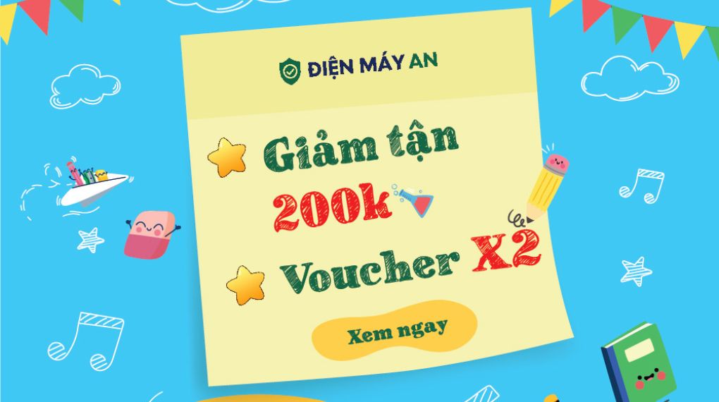 Back to school - Giảm trực tiếp đến 200k khi mua online tại Điện máy AN